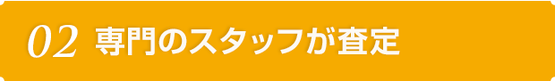 02 専門のスタッフが査定