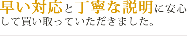 早い対応と丁寧な説明に安心して買い取っていただきました。