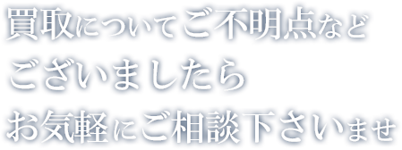 買取についてご不明点などございましたらお気軽にご相談下さいませ